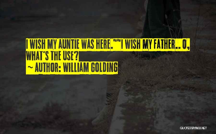 William Golding Quotes: I Wish My Auntie Was Here.i Wish My Father.. O, What's The Use?