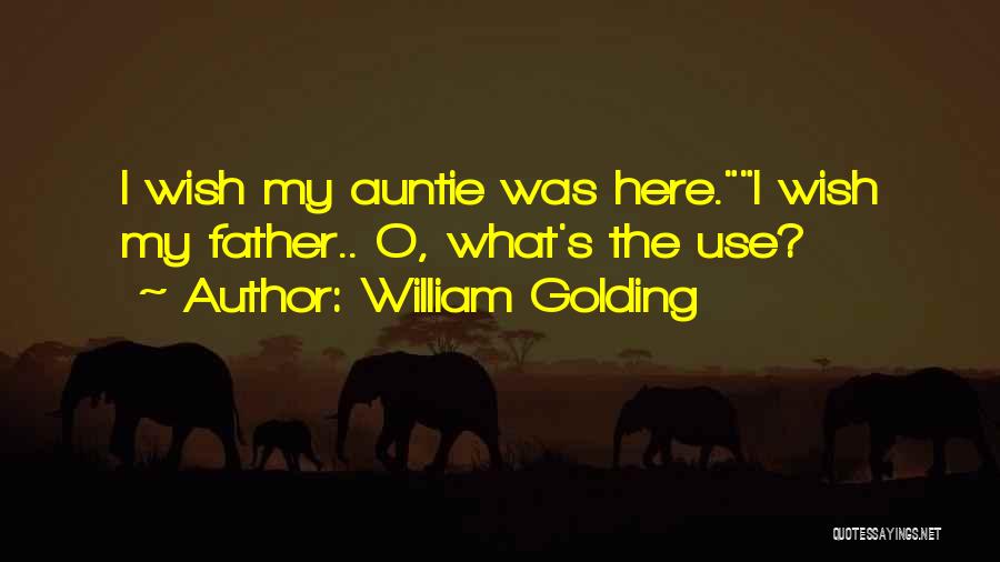 William Golding Quotes: I Wish My Auntie Was Here.i Wish My Father.. O, What's The Use?
