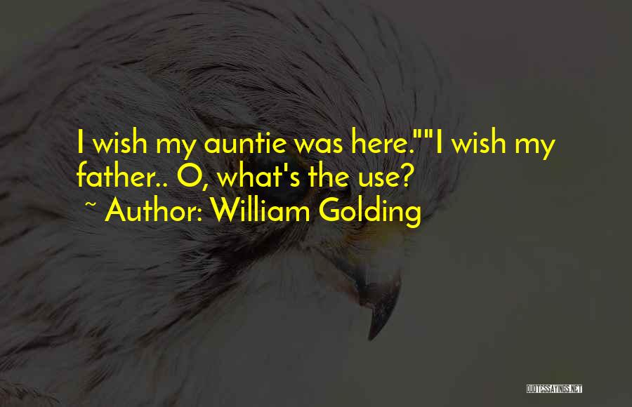 William Golding Quotes: I Wish My Auntie Was Here.i Wish My Father.. O, What's The Use?