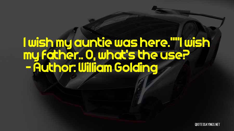 William Golding Quotes: I Wish My Auntie Was Here.i Wish My Father.. O, What's The Use?