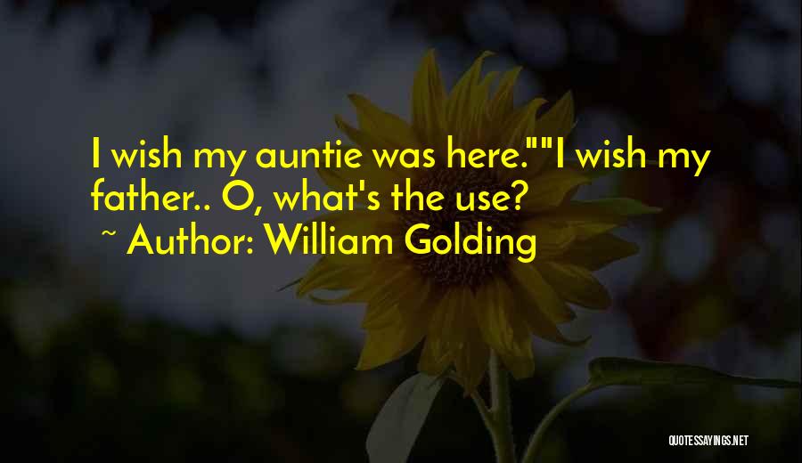 William Golding Quotes: I Wish My Auntie Was Here.i Wish My Father.. O, What's The Use?