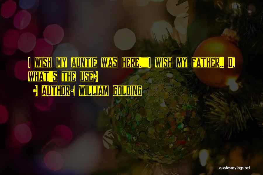 William Golding Quotes: I Wish My Auntie Was Here.i Wish My Father.. O, What's The Use?