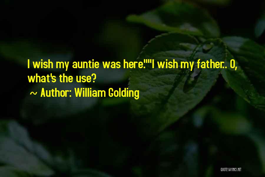 William Golding Quotes: I Wish My Auntie Was Here.i Wish My Father.. O, What's The Use?