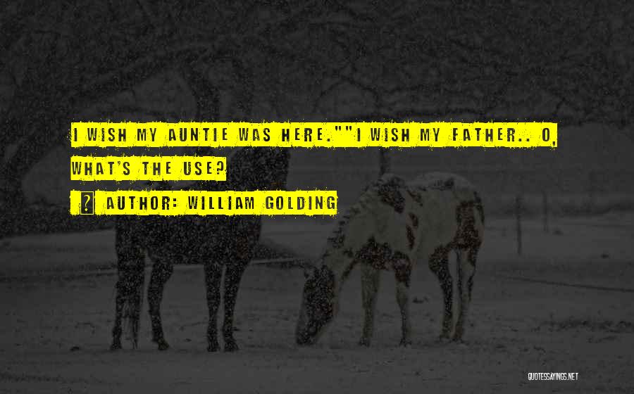 William Golding Quotes: I Wish My Auntie Was Here.i Wish My Father.. O, What's The Use?