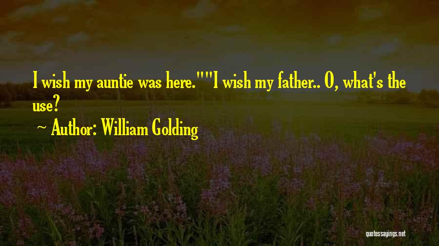 William Golding Quotes: I Wish My Auntie Was Here.i Wish My Father.. O, What's The Use?