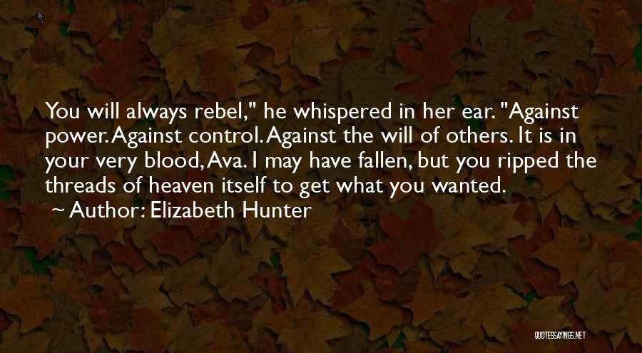 Elizabeth Hunter Quotes: You Will Always Rebel, He Whispered In Her Ear. Against Power. Against Control. Against The Will Of Others. It Is