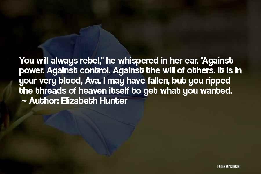 Elizabeth Hunter Quotes: You Will Always Rebel, He Whispered In Her Ear. Against Power. Against Control. Against The Will Of Others. It Is