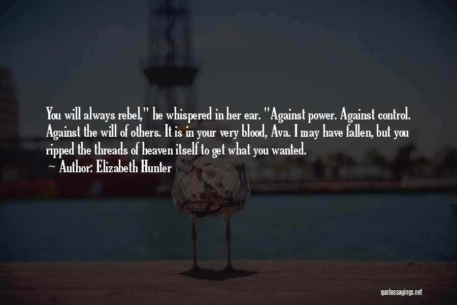 Elizabeth Hunter Quotes: You Will Always Rebel, He Whispered In Her Ear. Against Power. Against Control. Against The Will Of Others. It Is