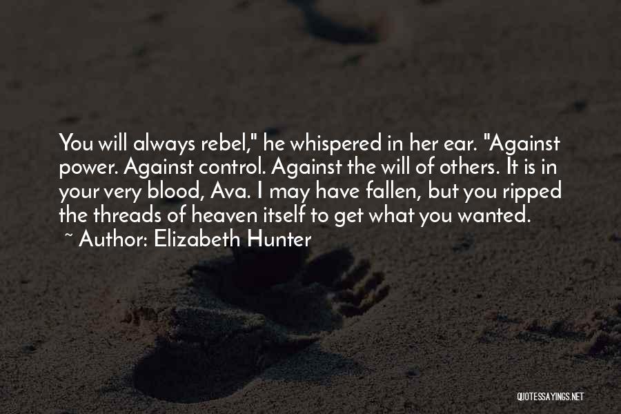 Elizabeth Hunter Quotes: You Will Always Rebel, He Whispered In Her Ear. Against Power. Against Control. Against The Will Of Others. It Is