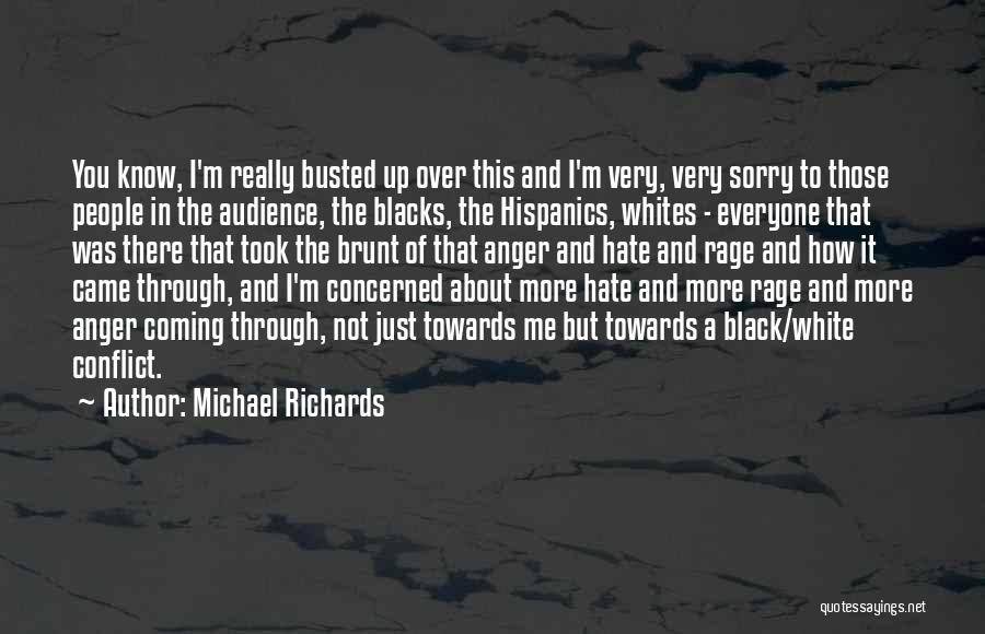 Michael Richards Quotes: You Know, I'm Really Busted Up Over This And I'm Very, Very Sorry To Those People In The Audience, The