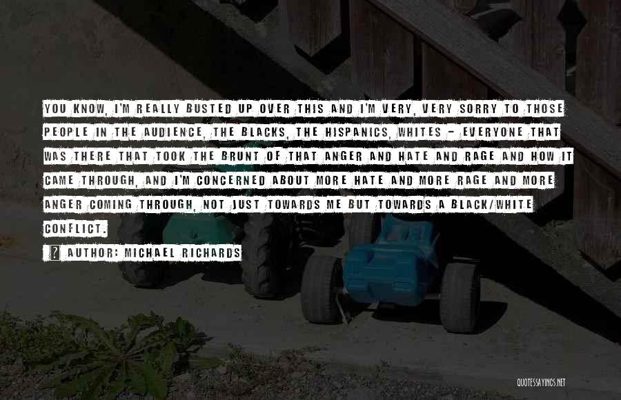 Michael Richards Quotes: You Know, I'm Really Busted Up Over This And I'm Very, Very Sorry To Those People In The Audience, The