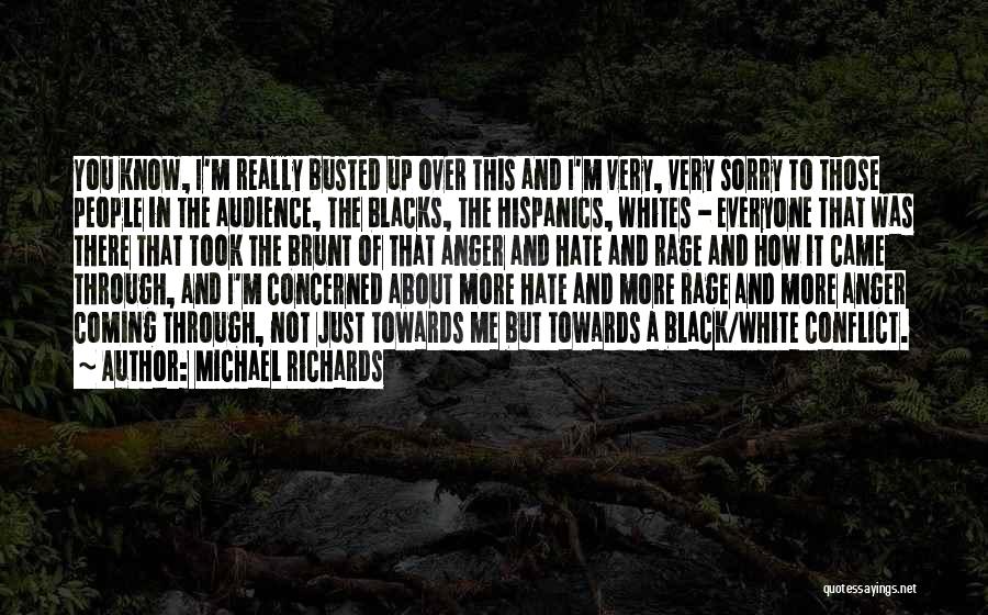 Michael Richards Quotes: You Know, I'm Really Busted Up Over This And I'm Very, Very Sorry To Those People In The Audience, The