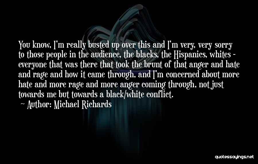 Michael Richards Quotes: You Know, I'm Really Busted Up Over This And I'm Very, Very Sorry To Those People In The Audience, The