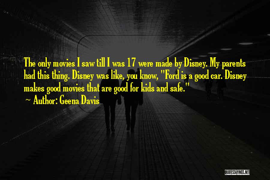 Geena Davis Quotes: The Only Movies I Saw Till I Was 17 Were Made By Disney. My Parents Had This Thing. Disney Was