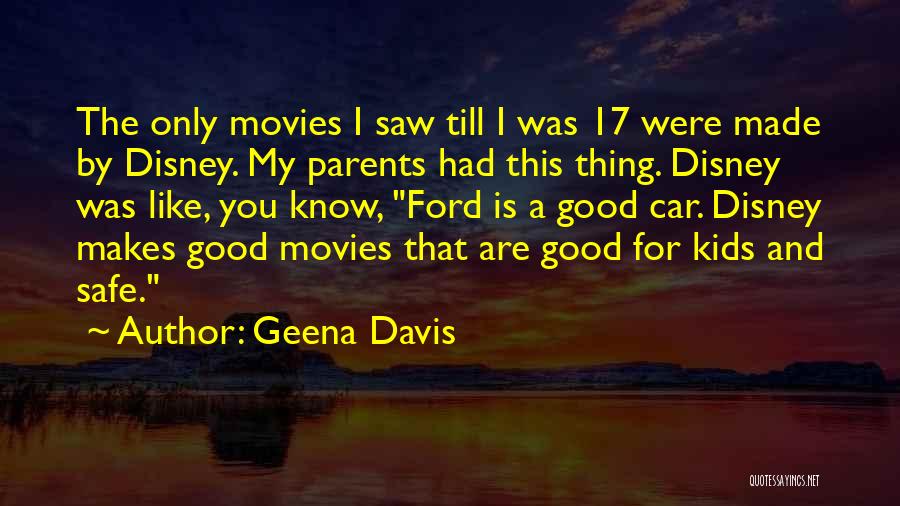 Geena Davis Quotes: The Only Movies I Saw Till I Was 17 Were Made By Disney. My Parents Had This Thing. Disney Was