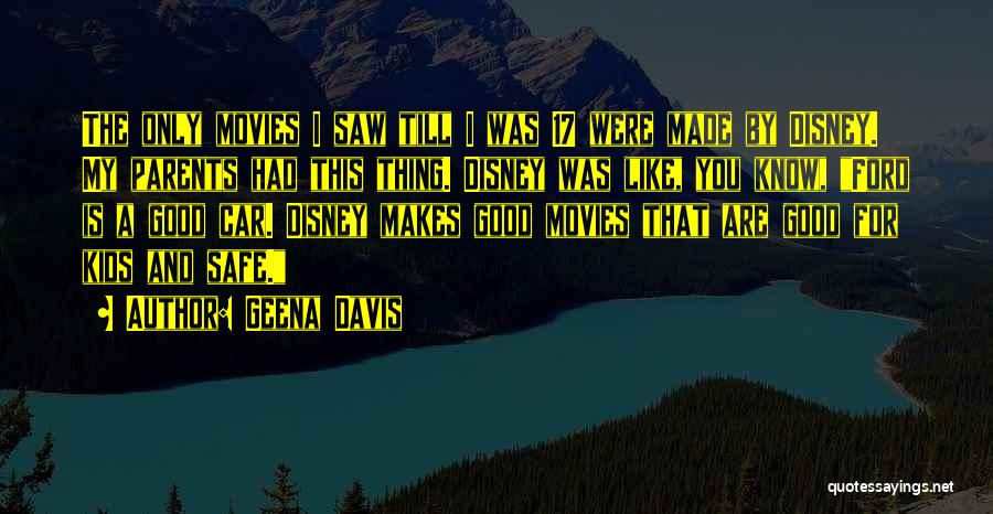 Geena Davis Quotes: The Only Movies I Saw Till I Was 17 Were Made By Disney. My Parents Had This Thing. Disney Was