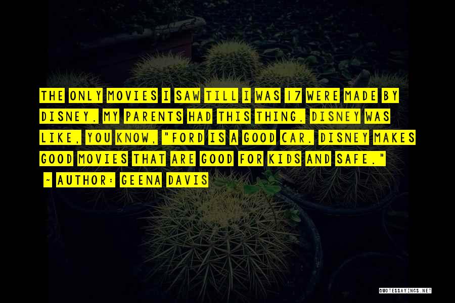 Geena Davis Quotes: The Only Movies I Saw Till I Was 17 Were Made By Disney. My Parents Had This Thing. Disney Was