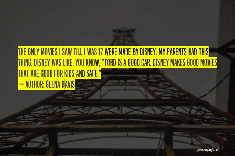 Geena Davis Quotes: The Only Movies I Saw Till I Was 17 Were Made By Disney. My Parents Had This Thing. Disney Was
