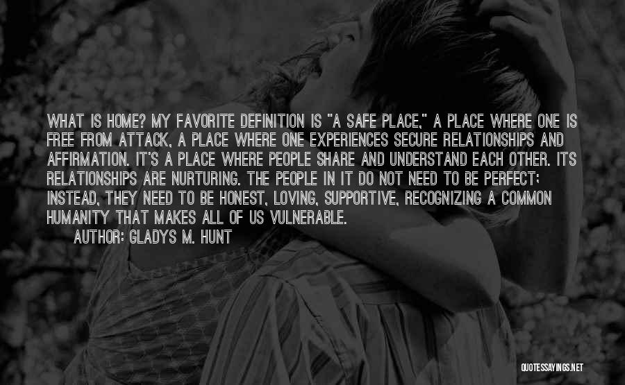 Gladys M. Hunt Quotes: What Is Home? My Favorite Definition Is A Safe Place, A Place Where One Is Free From Attack, A Place