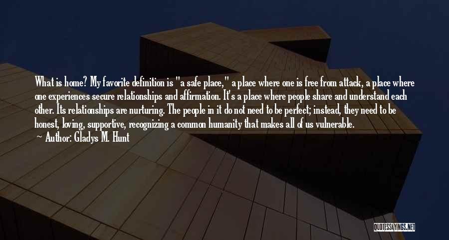 Gladys M. Hunt Quotes: What Is Home? My Favorite Definition Is A Safe Place, A Place Where One Is Free From Attack, A Place