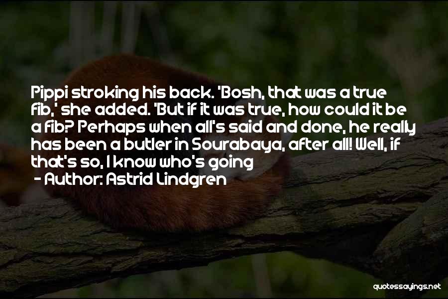 Astrid Lindgren Quotes: Pippi Stroking His Back. 'bosh, That Was A True Fib,' She Added. 'but If It Was True, How Could It