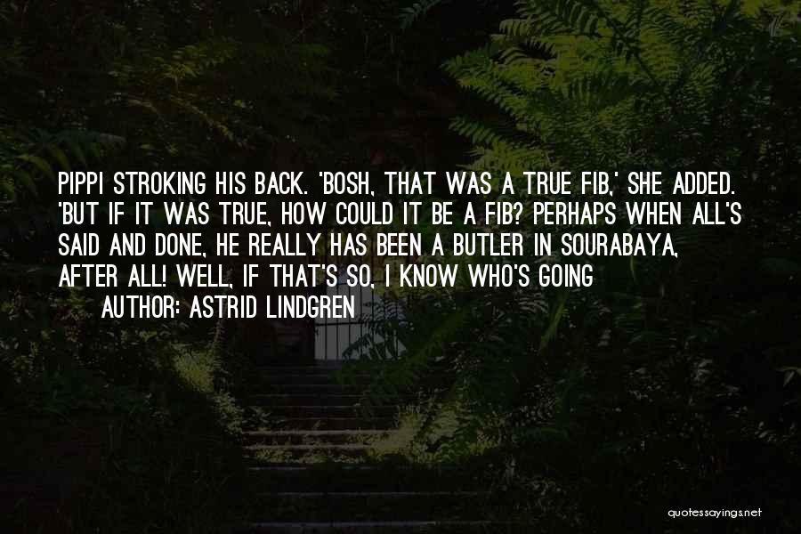 Astrid Lindgren Quotes: Pippi Stroking His Back. 'bosh, That Was A True Fib,' She Added. 'but If It Was True, How Could It