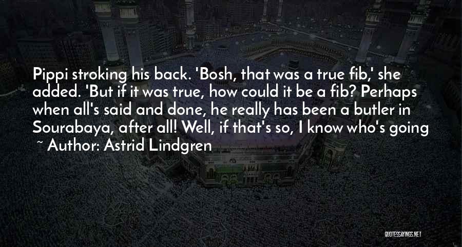 Astrid Lindgren Quotes: Pippi Stroking His Back. 'bosh, That Was A True Fib,' She Added. 'but If It Was True, How Could It