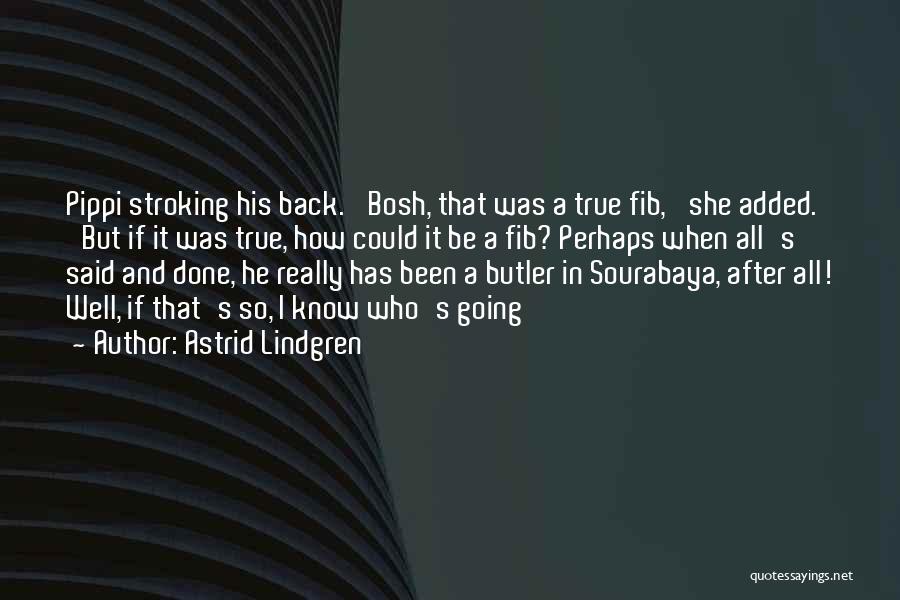 Astrid Lindgren Quotes: Pippi Stroking His Back. 'bosh, That Was A True Fib,' She Added. 'but If It Was True, How Could It