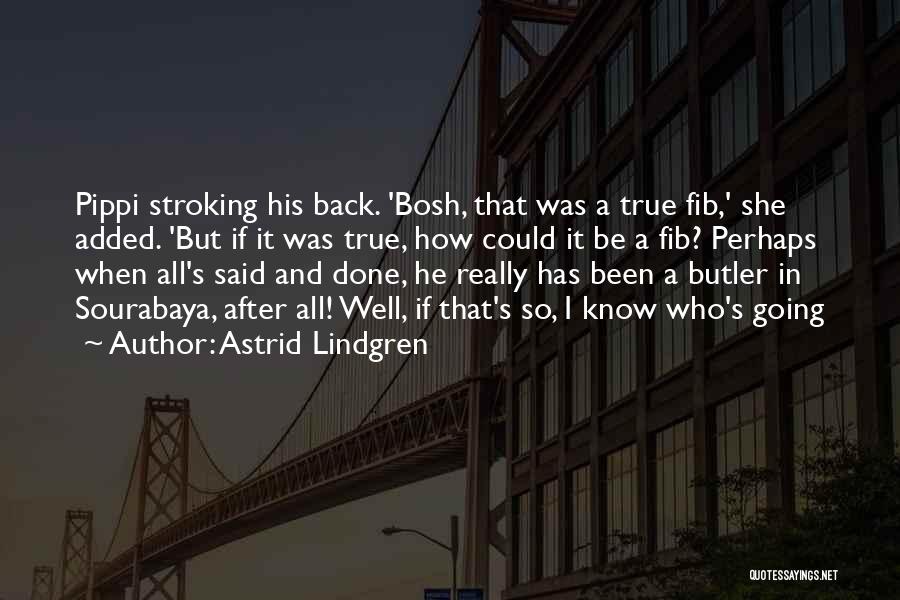 Astrid Lindgren Quotes: Pippi Stroking His Back. 'bosh, That Was A True Fib,' She Added. 'but If It Was True, How Could It