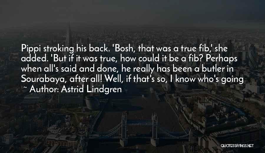 Astrid Lindgren Quotes: Pippi Stroking His Back. 'bosh, That Was A True Fib,' She Added. 'but If It Was True, How Could It