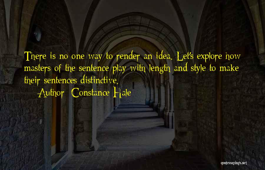 Constance Hale Quotes: There Is No One Way To Render An Idea. Let's Explore How Masters Of The Sentence Play With Length And