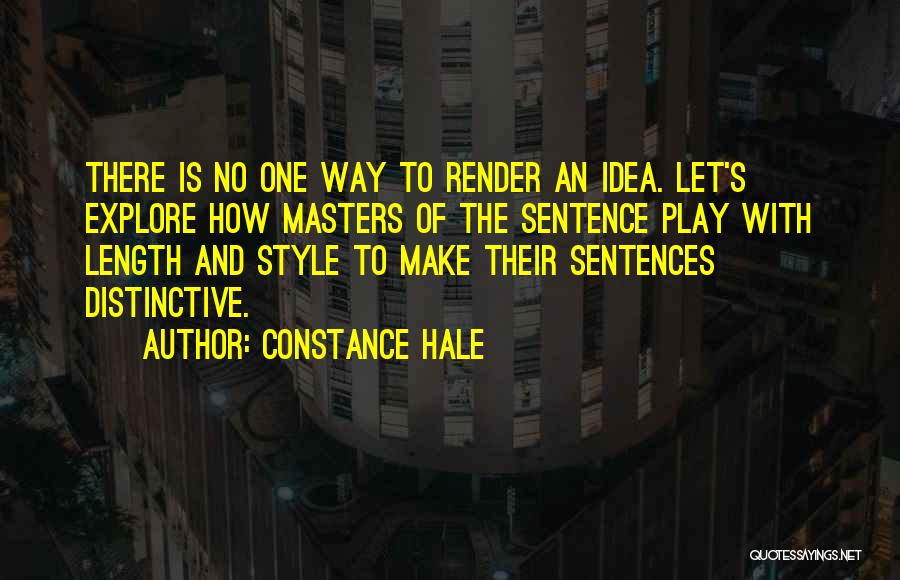 Constance Hale Quotes: There Is No One Way To Render An Idea. Let's Explore How Masters Of The Sentence Play With Length And