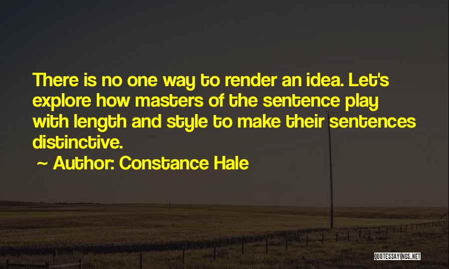 Constance Hale Quotes: There Is No One Way To Render An Idea. Let's Explore How Masters Of The Sentence Play With Length And