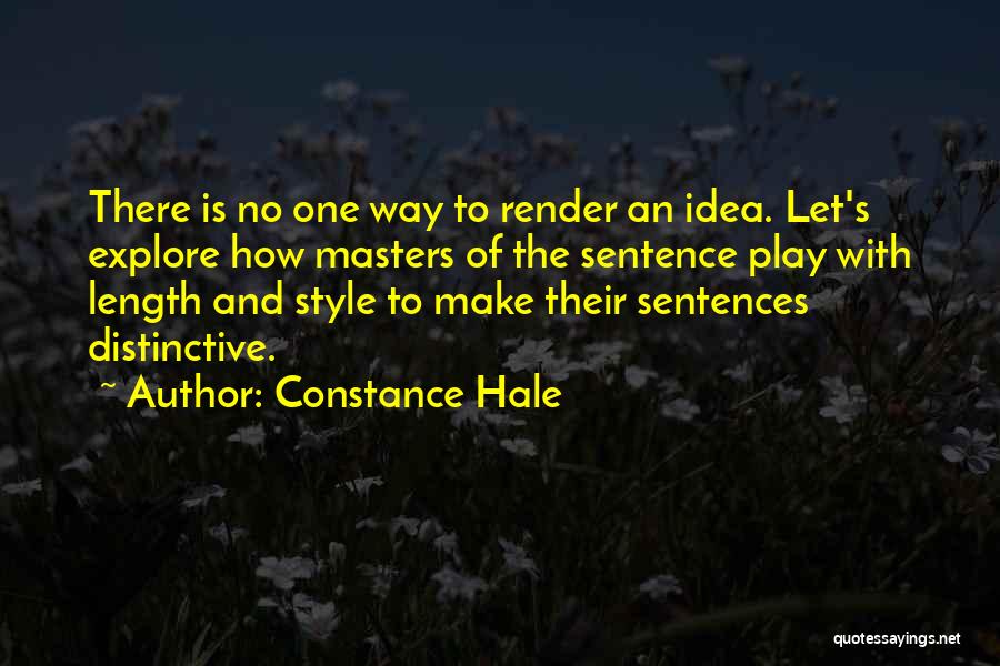 Constance Hale Quotes: There Is No One Way To Render An Idea. Let's Explore How Masters Of The Sentence Play With Length And