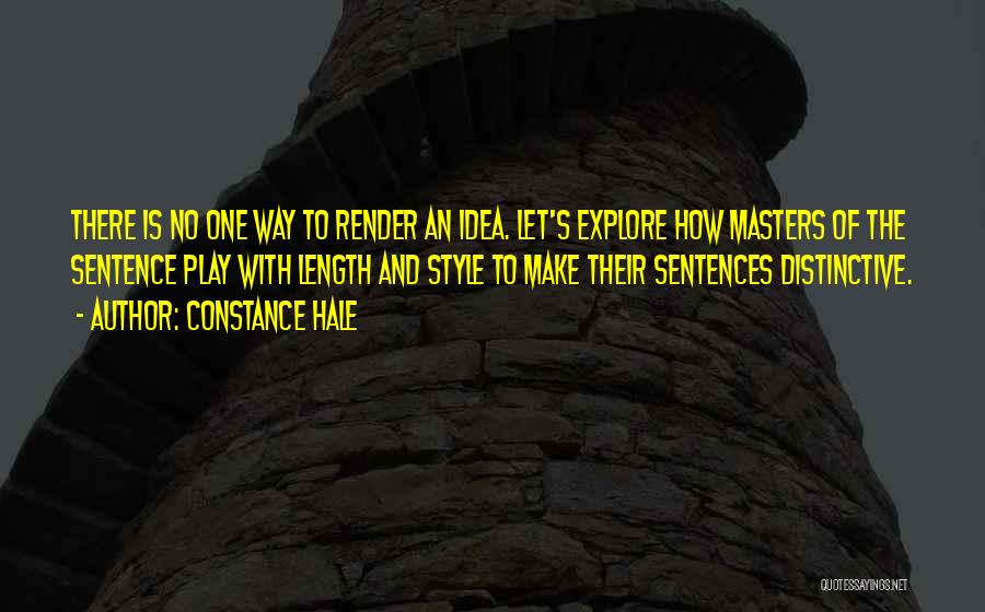 Constance Hale Quotes: There Is No One Way To Render An Idea. Let's Explore How Masters Of The Sentence Play With Length And