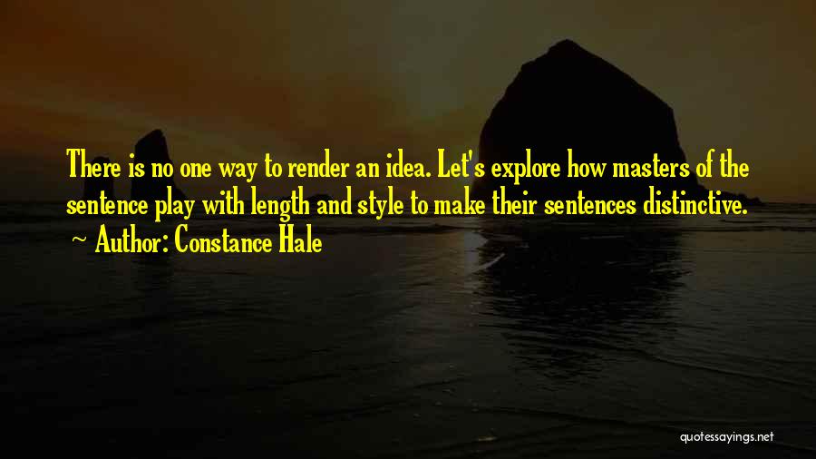 Constance Hale Quotes: There Is No One Way To Render An Idea. Let's Explore How Masters Of The Sentence Play With Length And