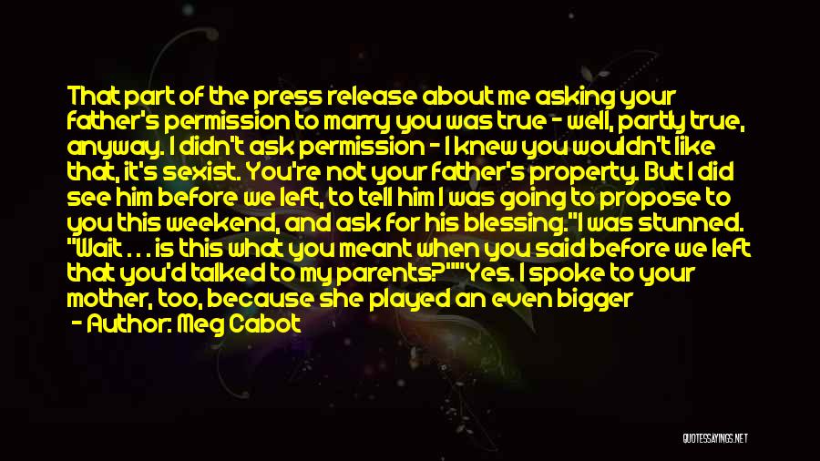 Meg Cabot Quotes: That Part Of The Press Release About Me Asking Your Father's Permission To Marry You Was True - Well, Partly