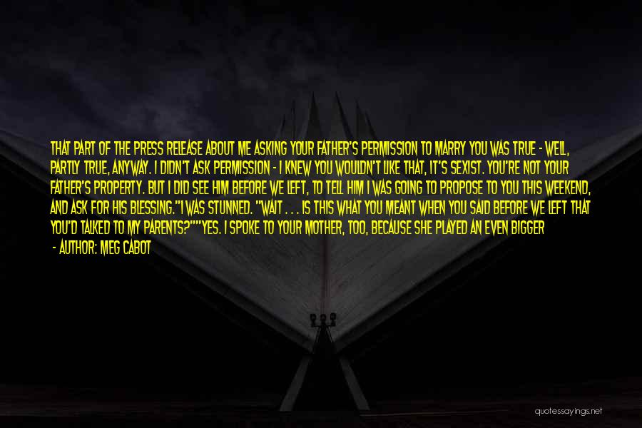 Meg Cabot Quotes: That Part Of The Press Release About Me Asking Your Father's Permission To Marry You Was True - Well, Partly