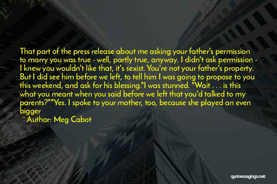 Meg Cabot Quotes: That Part Of The Press Release About Me Asking Your Father's Permission To Marry You Was True - Well, Partly