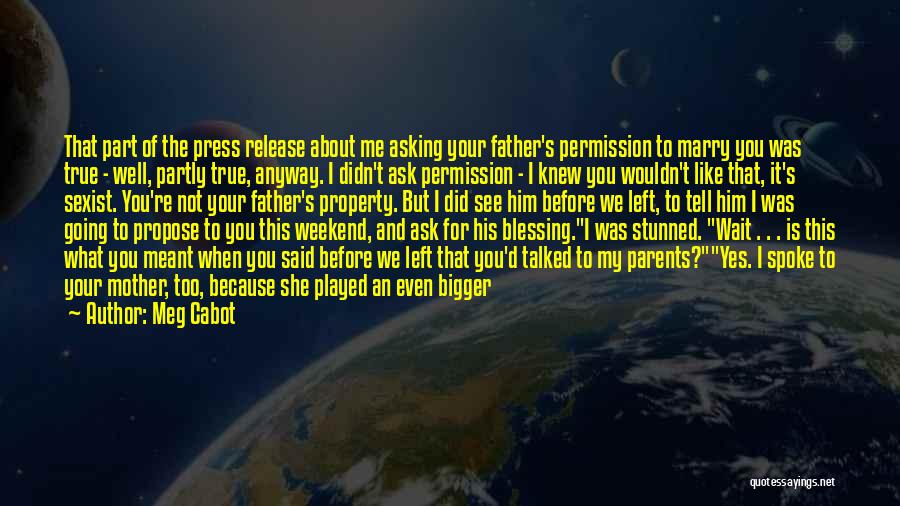 Meg Cabot Quotes: That Part Of The Press Release About Me Asking Your Father's Permission To Marry You Was True - Well, Partly