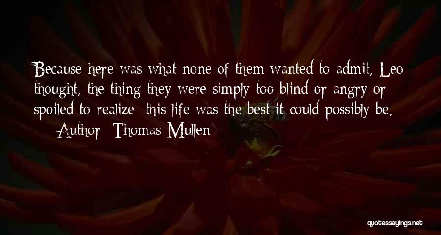 Thomas Mullen Quotes: Because Here Was What None Of Them Wanted To Admit, Leo Thought, The Thing They Were Simply Too Blind Or