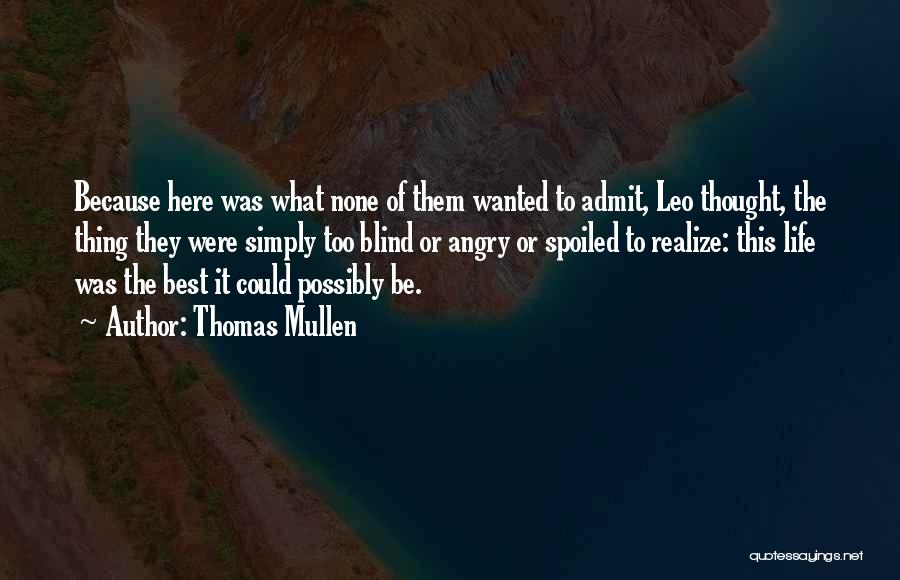 Thomas Mullen Quotes: Because Here Was What None Of Them Wanted To Admit, Leo Thought, The Thing They Were Simply Too Blind Or