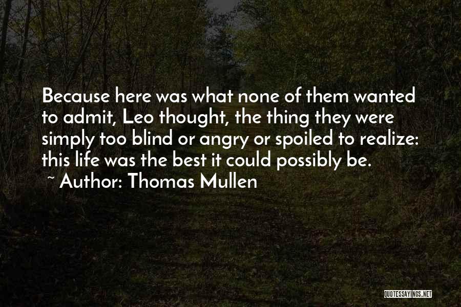 Thomas Mullen Quotes: Because Here Was What None Of Them Wanted To Admit, Leo Thought, The Thing They Were Simply Too Blind Or