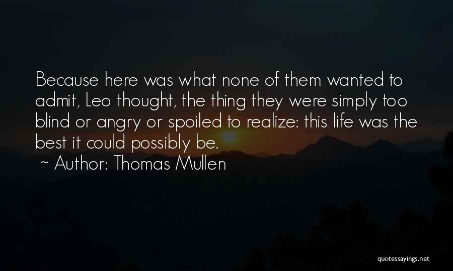 Thomas Mullen Quotes: Because Here Was What None Of Them Wanted To Admit, Leo Thought, The Thing They Were Simply Too Blind Or