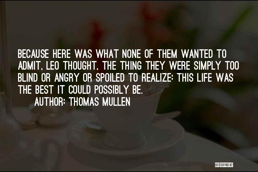 Thomas Mullen Quotes: Because Here Was What None Of Them Wanted To Admit, Leo Thought, The Thing They Were Simply Too Blind Or
