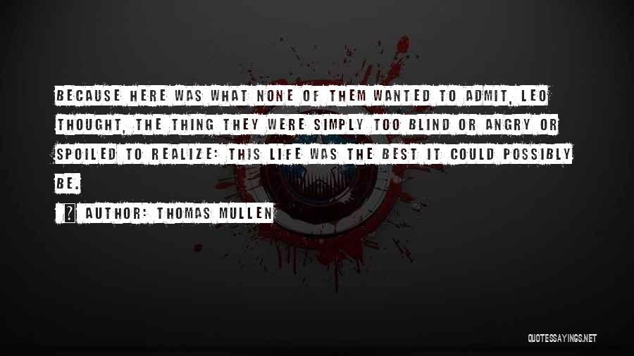Thomas Mullen Quotes: Because Here Was What None Of Them Wanted To Admit, Leo Thought, The Thing They Were Simply Too Blind Or