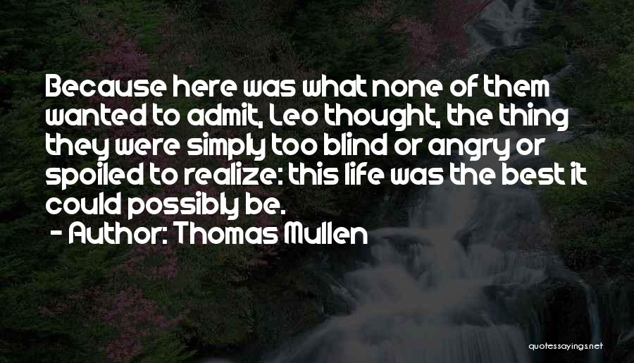 Thomas Mullen Quotes: Because Here Was What None Of Them Wanted To Admit, Leo Thought, The Thing They Were Simply Too Blind Or