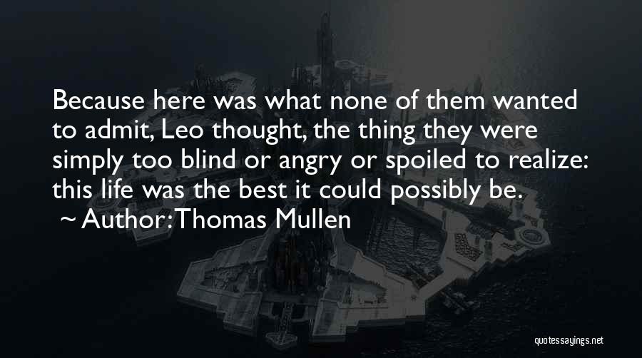 Thomas Mullen Quotes: Because Here Was What None Of Them Wanted To Admit, Leo Thought, The Thing They Were Simply Too Blind Or