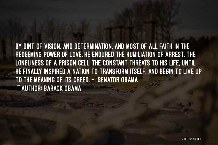 Barack Obama Quotes: By Dint Of Vision, And Determination, And Most Of All Faith In The Redeeming Power Of Love, He Endured The