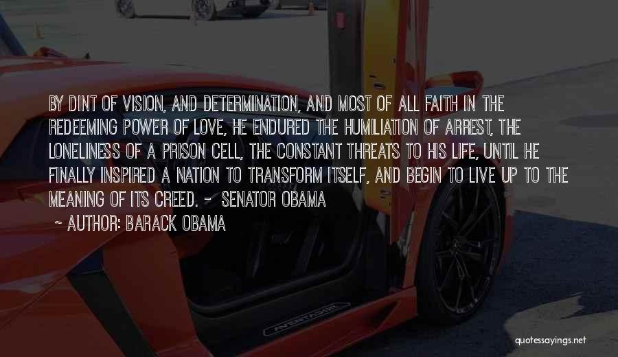 Barack Obama Quotes: By Dint Of Vision, And Determination, And Most Of All Faith In The Redeeming Power Of Love, He Endured The